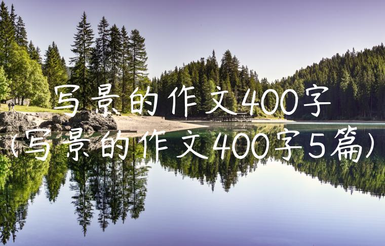 写景的作文400字(写景的作文400字5篇)