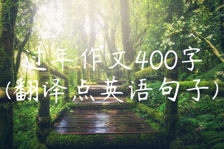 过年作文400字(翻译点英语句子)