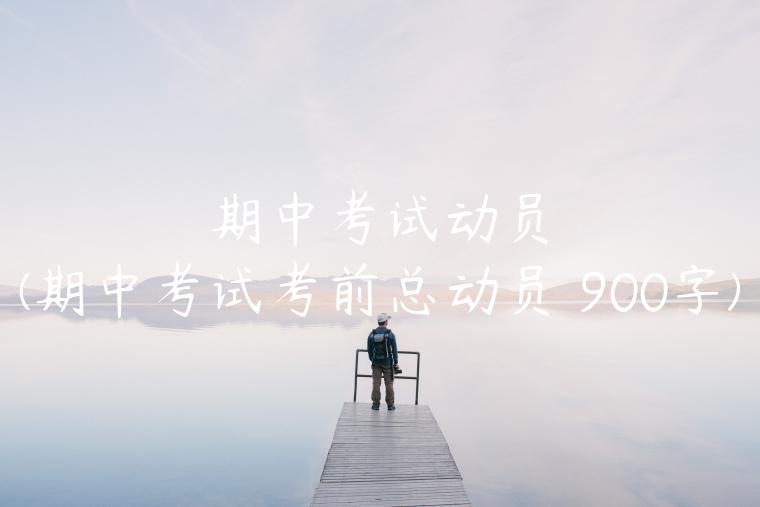 期中考试动员(期中考试考前总动员 900字)