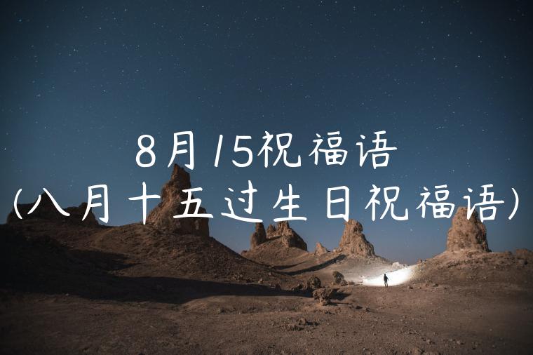 8月15祝福语(八月十五过生日祝福语)