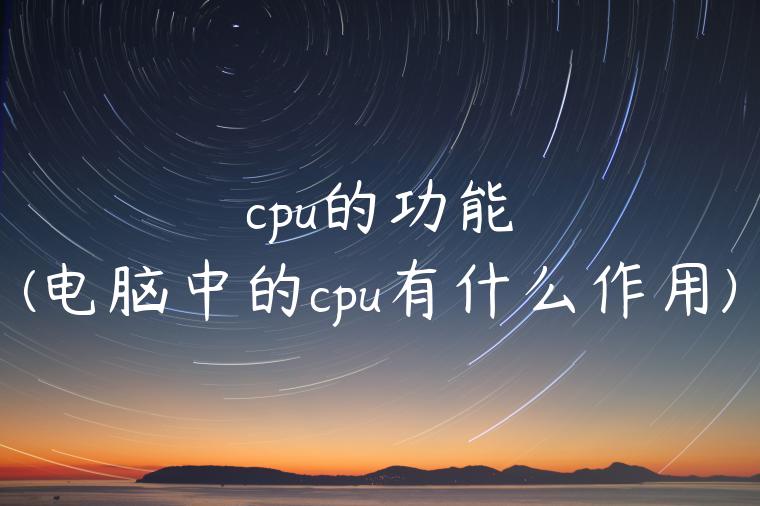 cpu的功能(电脑中的cpu有什么作用)