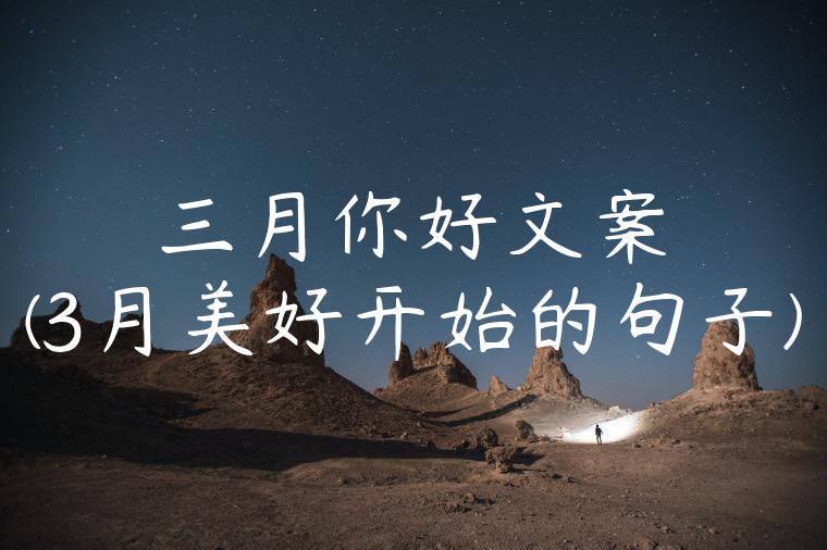 三月你好文案(3月美好开始的句子)