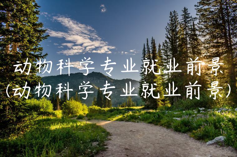 动物科学专业就业前景(动物科学专业就业前景)