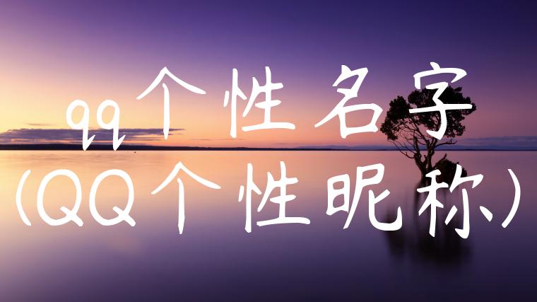 qq个性名字(QQ个性昵称)