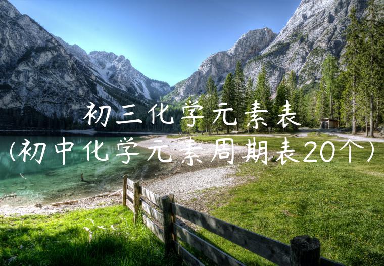 初三化学元素表(初中化学元素周期表20个)