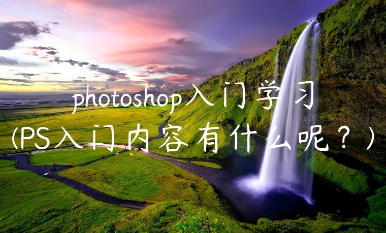 photoshop入门学习(PS入门内容有什么呢？)