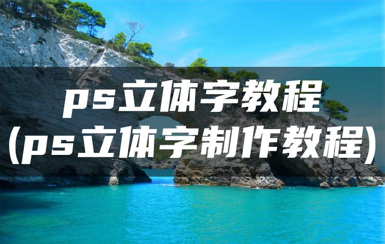 ps立体字教程(ps立体字制作教程)