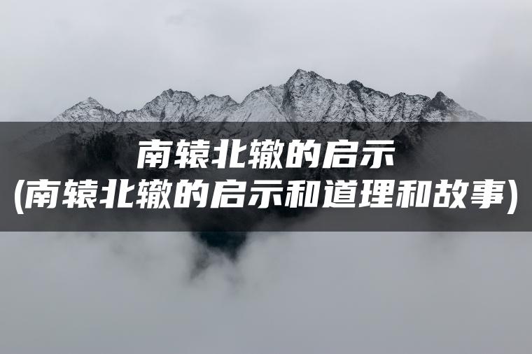 南辕北辙的启示(南辕北辙的启示和道理和故事)