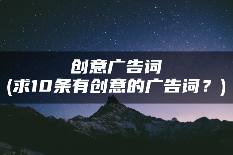 创意广告词(求10条有创意的广告词？)