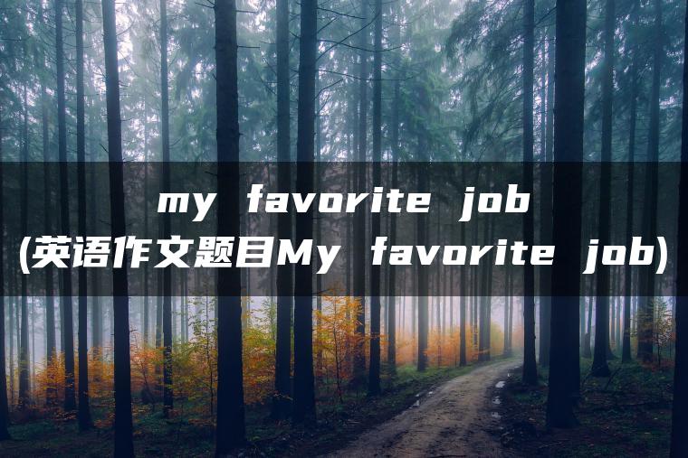 my favorite job(英语作文题目My favorite job)