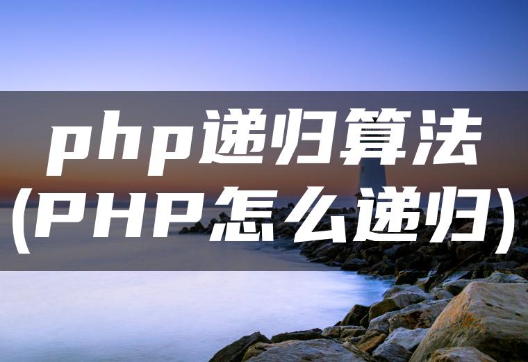 php递归算法(PHP怎么递归)