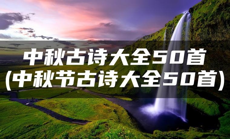 中秋古诗大全50首(中秋节古诗大全50首)