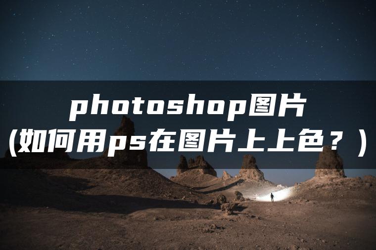 photoshop图片(如何用ps在图片上上色？)