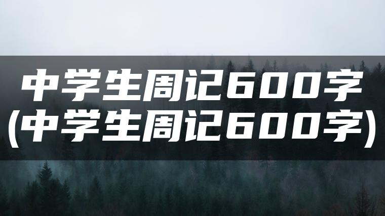 中学生周记600字(中学生周记600字)