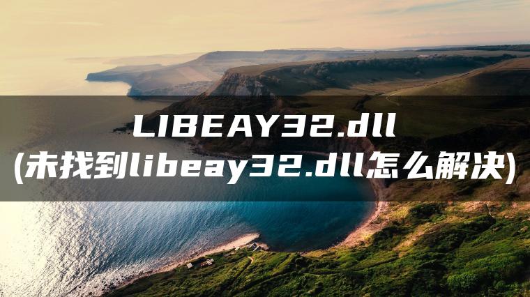 LIBEAY32.dll(未找到libeay32.dll怎么解决)