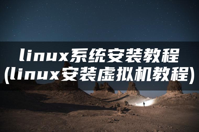 linux系统安装教程(linux安装虚拟机教程)