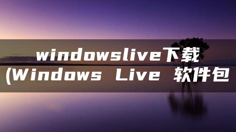 windowslive下载(Windows Live 软件包