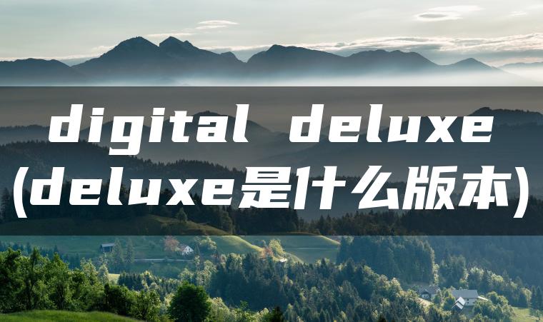 digital deluxe(deluxe是什么版本)