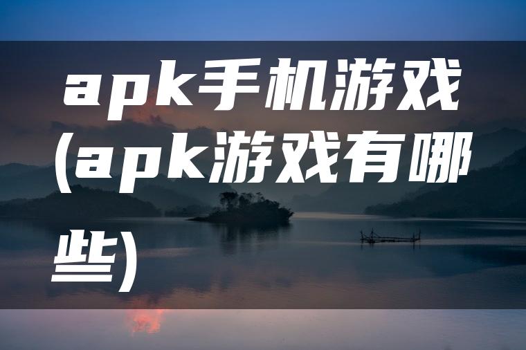 apk手机游戏(apk游戏有哪些)