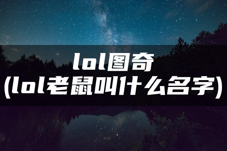 lol图奇(lol老鼠叫什么名字)