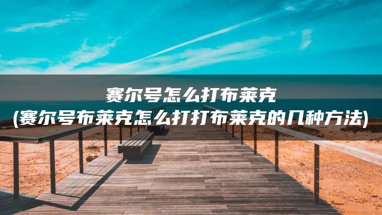 赛尔号怎么打布莱克(赛尔号布莱克怎么打打布莱克的几种方法)