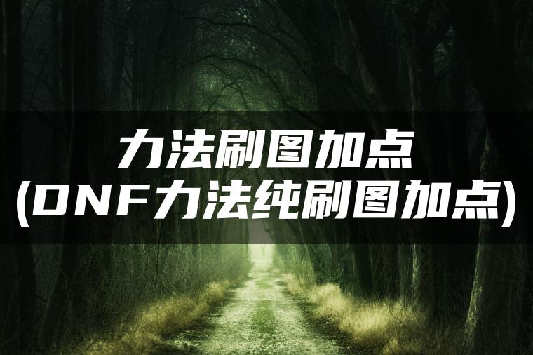 力法刷图加点(DNF力法纯刷图加点)